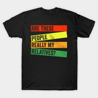 Are these people really my relatives T-Shirt